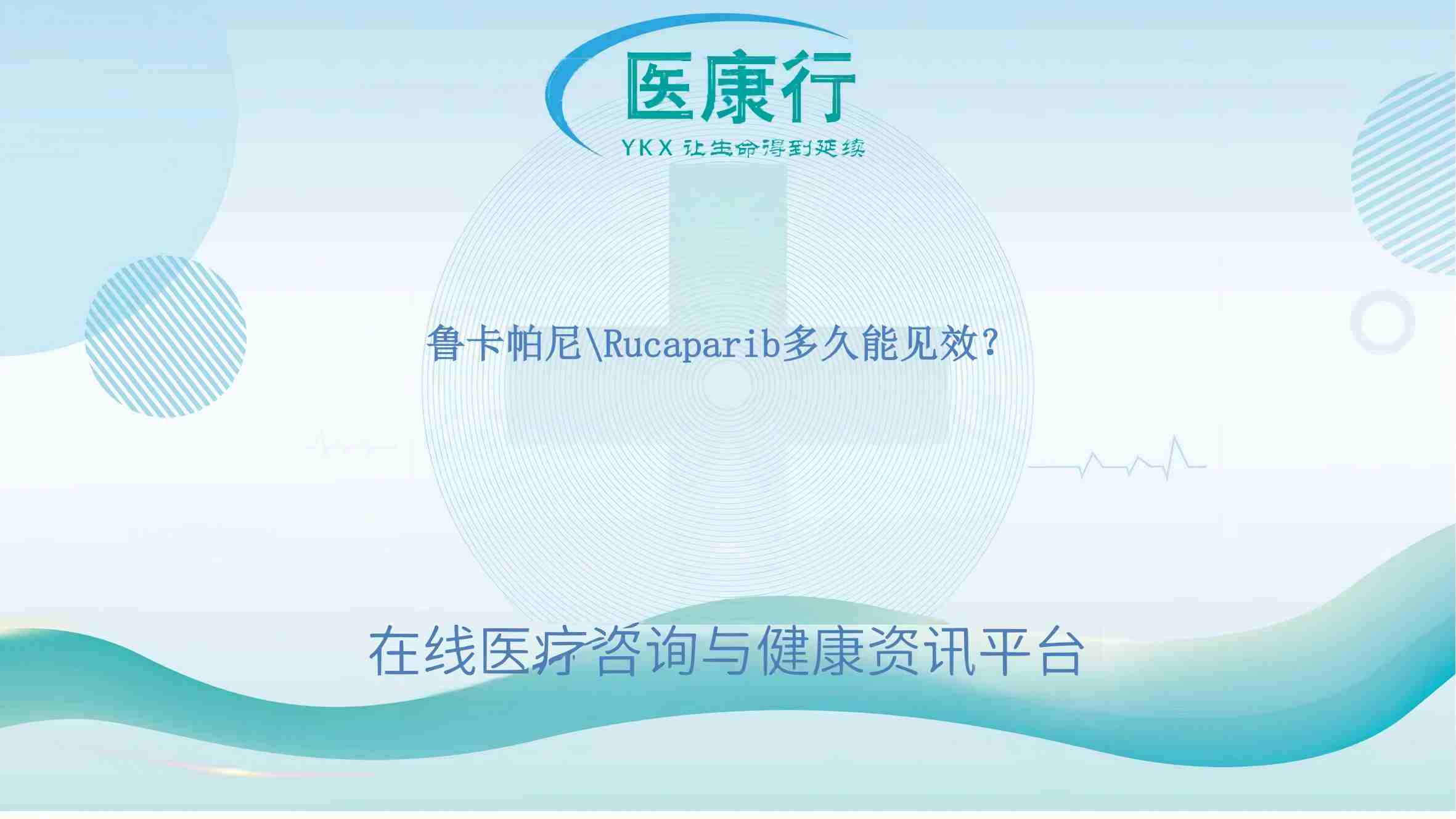 鲁卡帕尼\Rucaparib多久能见效?