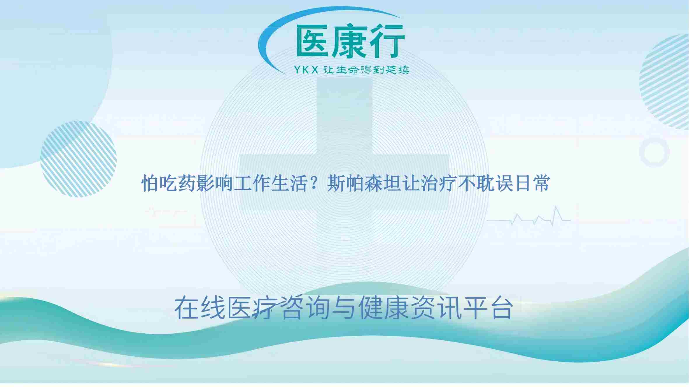 怕吃药影响工作生活?斯帕森坦让治疗不耽误日常